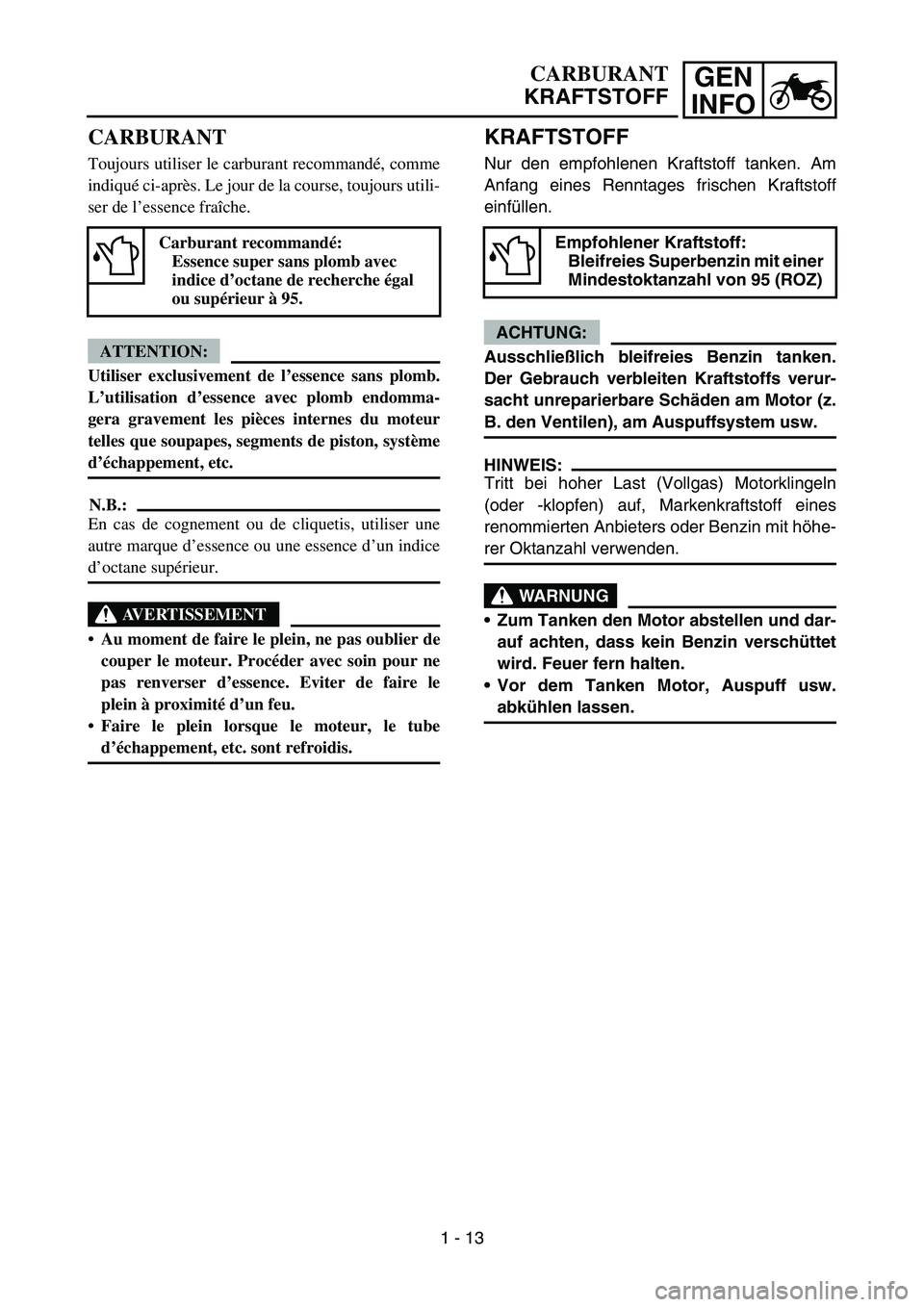 YAMAHA YZ450F 2007 Owners Manual GEN
INFO
KRAFTSTOFF
Nur den empfohlenen Kraftstoff tanken. Am
Anfang eines Renntages frischen Kraftstoff
einfüllen.
ACHTUNG:
Ausschließlich bleifreies Benzin tanken.
Der Gebrauch verbleiten Kraftsto YAMAHA YZ450F 2007 Owners Manual GEN
INFO
KRAFTSTOFF
Nur den empfohlenen Kraftstoff tanken. Am
Anfang eines Renntages frischen Kraftstoff
einfüllen.
ACHTUNG:
Ausschließlich bleifreies Benzin tanken.
Der Gebrauch verbleiten Kraftsto