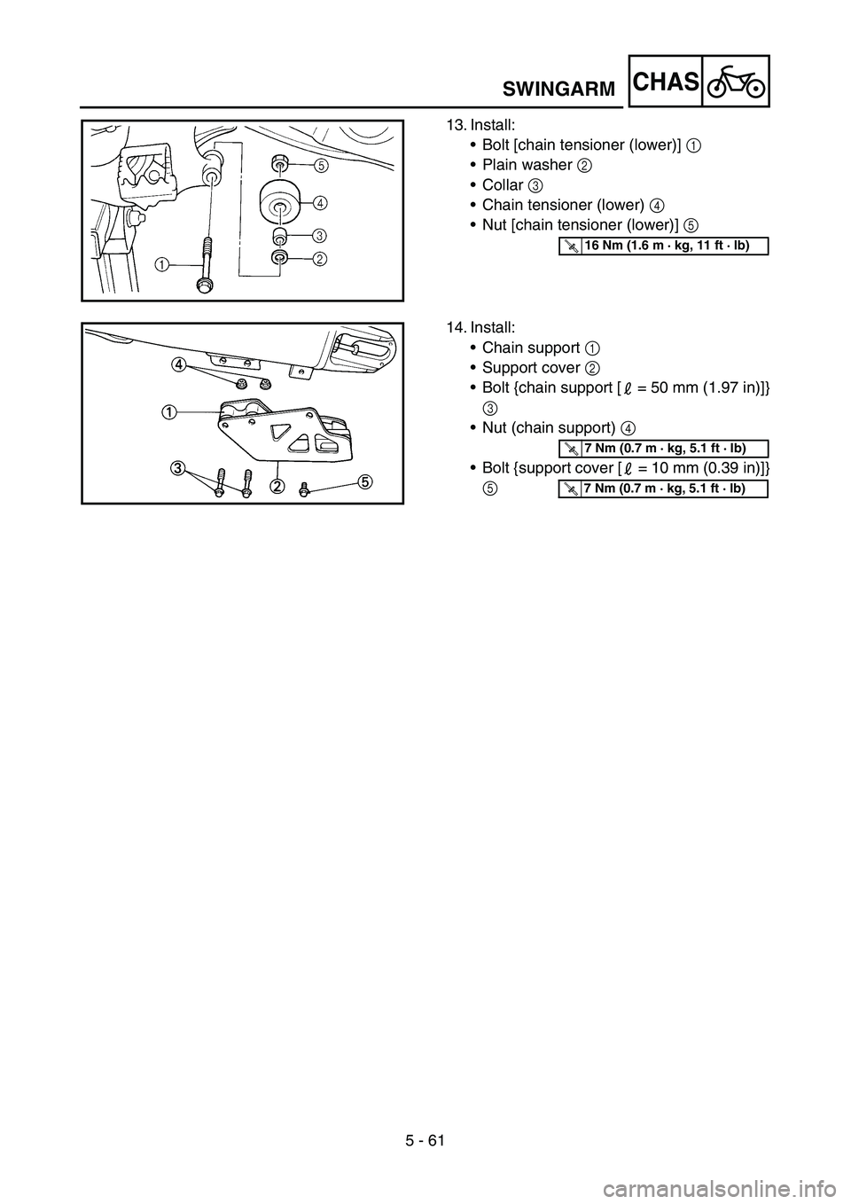 YAMAHA YZ450F 2007  Owners Manual 5 - 61
CHAS
13. Install:
•Bolt [chain tensioner (lower)] 1 
•Plain washer 2 
•Collar 3 
•Chain tensioner (lower) 4 
•Nut [chain tensioner (lower)] 5 
T R..16 Nm (1.6 m · kg, 11 ft · lb)
14