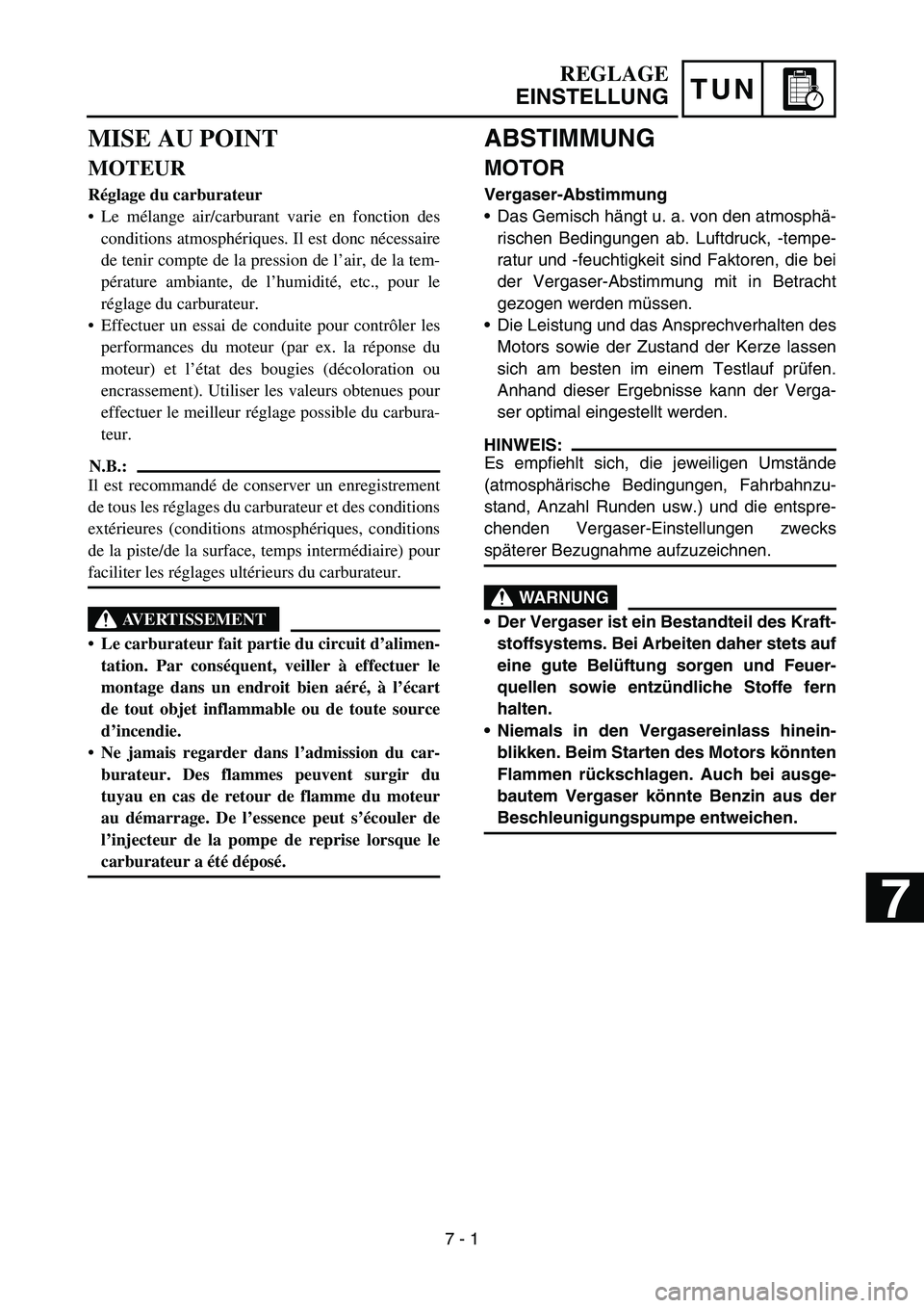 YAMAHA YZ450F 2007 Owners Manual TUN
ABSTIMMUNG
MOTOR
Vergaser-Abstimmung
Das Gemisch hängt u. a. von den atmosphä-
rischen Bedingungen ab. Luftdruck, -tempe-
ratur und -feuchtigkeit sind Faktoren, die bei
der Vergaser-Abstimmung YAMAHA YZ450F 2007 Owners Manual TUN
ABSTIMMUNG
MOTOR
Vergaser-Abstimmung
Das Gemisch hängt u. a. von den atmosphä-
rischen Bedingungen ab. Luftdruck, -tempe-
ratur und -feuchtigkeit sind Faktoren, die bei
der Vergaser-Abstimmung