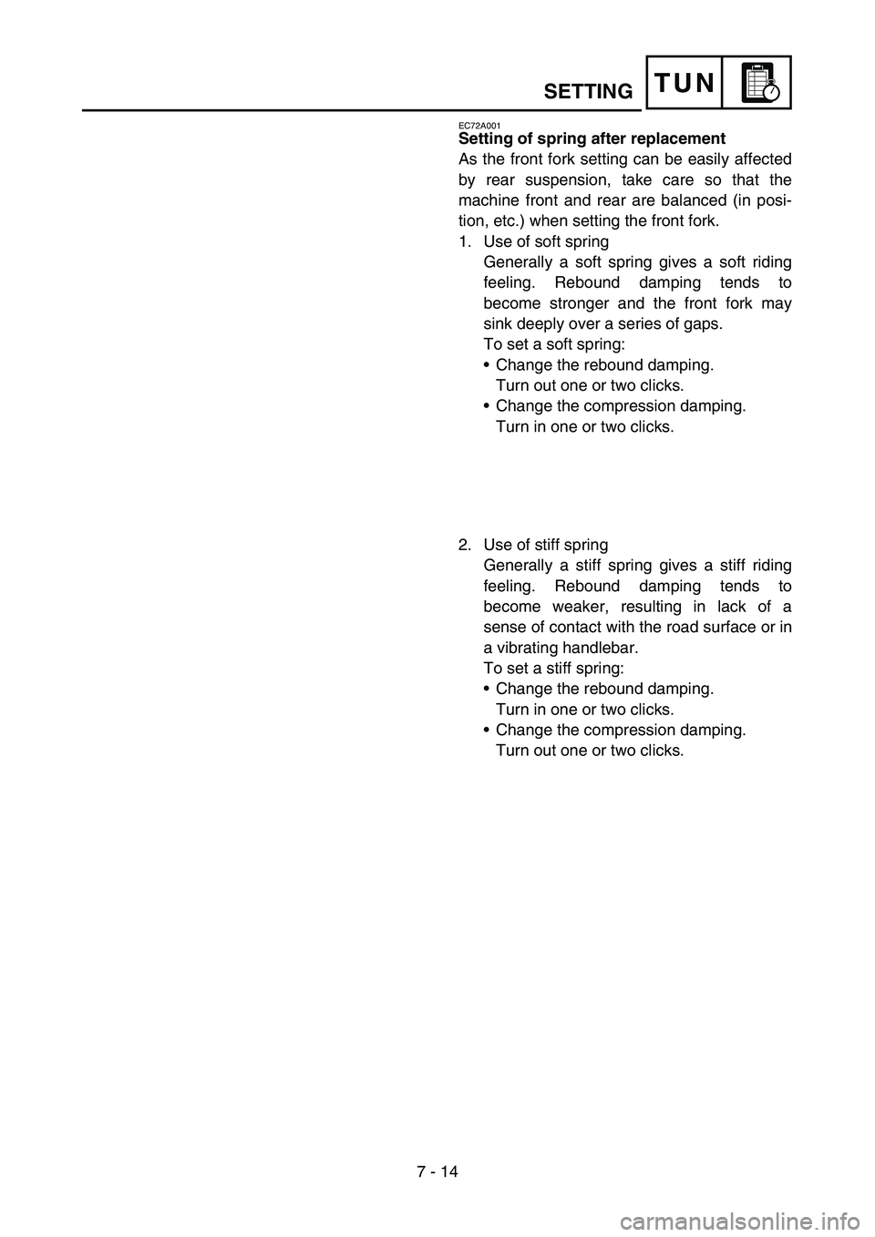 YAMAHA YZ450F 2007  Owners Manual 7 - 14
TUNSETTING
EC72A001
Setting of spring after replacement
As the front fork setting can be easily affected
by rear suspension, take care so that the
machine front and rear are balanced (in posi-
