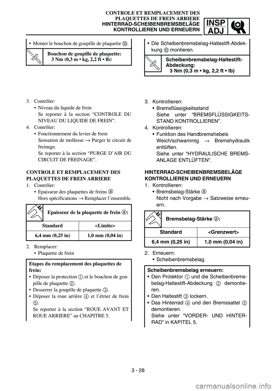 YAMAHA YZ450F 2005 Owners Manual INSP
ADJ
CONTROLE ET REMPLACEMENT DES
PLAQUETTES DE FREIN ARRIERE
HINTERRAD-SCHEIBENBREMSBELÄGE
KONTROLLIEREN UND ERNEUERN
3. Kontrollieren:
Bremsflüssigkeitsstand
Siehe unter “BREMSFLÜSSIGKEITS YAMAHA YZ450F 2005 Owners Manual INSP
ADJ
CONTROLE ET REMPLACEMENT DES
PLAQUETTES DE FREIN ARRIERE
HINTERRAD-SCHEIBENBREMSBELÄGE
KONTROLLIEREN UND ERNEUERN
3. Kontrollieren:
Bremsflüssigkeitsstand
Siehe unter “BREMSFLÜSSIGKEITS