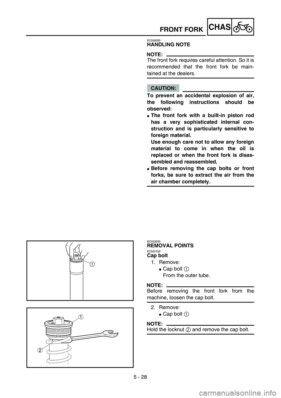 YAMAHA YZ450F 2004  Notices Demploi (in French) 5 - 28
CHASFRONT FORK
EC556000
HANDLING NOTE
NOTE:
The front fork requires careful attention. So it is
recommended that the front fork be main-
tained at the dealers.
CAUTION:
To prevent an accidental