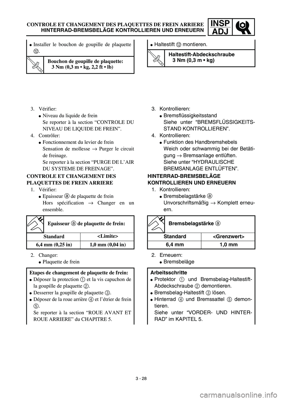 YAMAHA YZ450F 2003 Notices Demploi (in French) INSP
ADJCONTROLE ET CHANGEMENT DES PLAQUETTES DE FREIN ARRIERE
HINTERRAD-BREMSBELÄGE KONTROLLIEREN UND ERNEUERN
Haltestift B montieren.
T R..
Haltestift-Abdeckschraube
3 Nm (0,3 m • kg)
3. Kontrol YAMAHA YZ450F 2003 Notices Demploi (in French) INSP
ADJCONTROLE ET CHANGEMENT DES PLAQUETTES DE FREIN ARRIERE
HINTERRAD-BREMSBELÄGE KONTROLLIEREN UND ERNEUERN
Haltestift B montieren.
T R..
Haltestift-Abdeckschraube
3 Nm (0,3 m • kg)
3. Kontrol