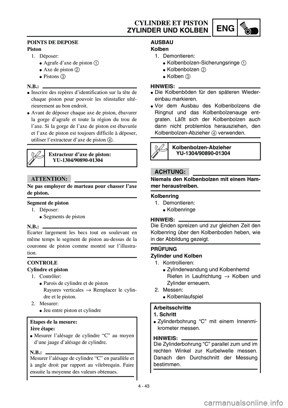 YAMAHA YZ450F 2003 Notices Demploi (in French) 4 - 43
ENG
CYLINDRE ET PISTON
ZYLINDER UND KOLBEN
AUSBAU
Kolben
1. Demontieren:
Kolbenbolzen-Sicherungsringe 1
Kolbenbolzen 2
Kolben 3
HINWEIS:
Die Kolbenböden für den späteren Wieder-
einba YAMAHA YZ450F 2003 Notices Demploi (in French) 4 - 43
ENG
CYLINDRE ET PISTON
ZYLINDER UND KOLBEN
AUSBAU
Kolben
1. Demontieren:
Kolbenbolzen-Sicherungsringe 1
Kolbenbolzen 2
Kolben 3
HINWEIS:
Die Kolbenböden für den späteren Wieder-
einba