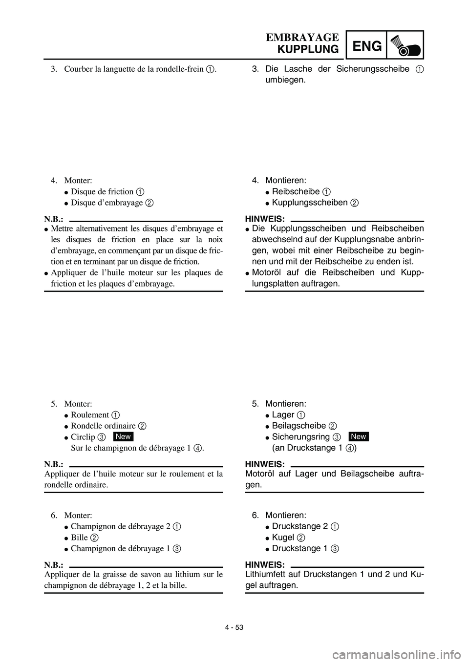 YAMAHA YZ450F 2003 Notices Demploi (in French) 4 - 53
ENG
EMBRAYAGE
KUPPLUNG
3. Die Lasche der Sicherungsscheibe 1
umbiegen.
4. Montieren:
Reibscheibe 1
Kupplungsscheiben 2
HINWEIS:
Die Kupplungsscheiben und Reibscheiben
abwechselnd auf der K YAMAHA YZ450F 2003 Notices Demploi (in French) 4 - 53
ENG
EMBRAYAGE
KUPPLUNG
3. Die Lasche der Sicherungsscheibe 1
umbiegen.
4. Montieren:
Reibscheibe 1
Kupplungsscheiben 2
HINWEIS:
Die Kupplungsscheiben und Reibscheiben
abwechselnd auf der K