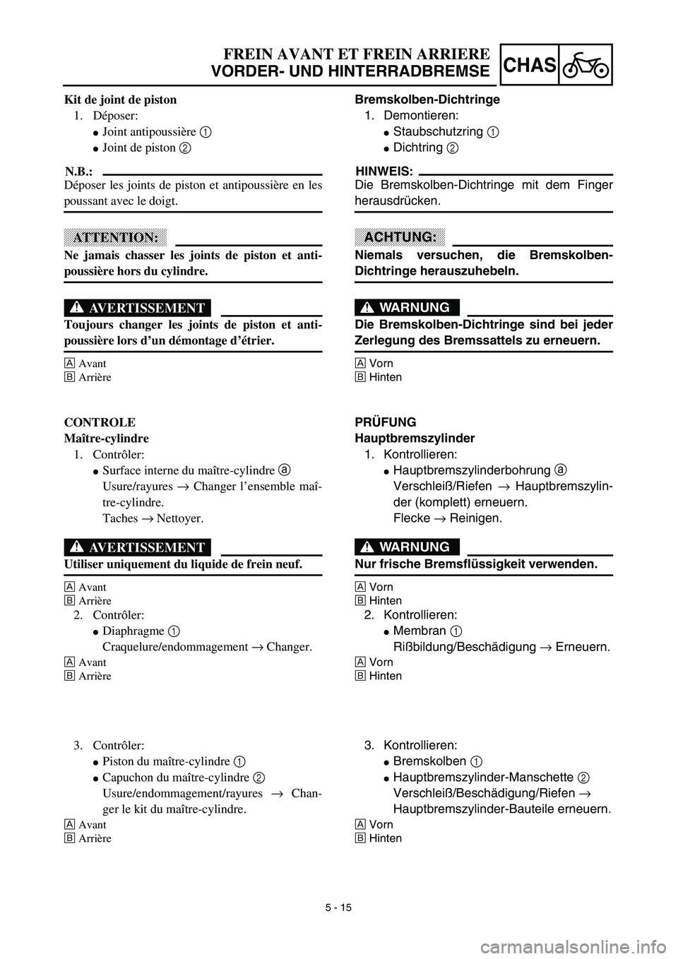 YAMAHA YZ450F 2003 Notices Demploi (in French) 5 - 15
CHAS
FREIN AVANT ET FREIN ARRIERE
VORDER- UND HINTERRADBREMSE
Bremskolben-Dichtringe
1. Demontieren:
Staubschutzring 1
Dichtring 2
HINWEIS:
Die Bremskolben-Dichtringe mit dem Finger
herausd YAMAHA YZ450F 2003 Notices Demploi (in French) 5 - 15
CHAS
FREIN AVANT ET FREIN ARRIERE
VORDER- UND HINTERRADBREMSE
Bremskolben-Dichtringe
1. Demontieren:
Staubschutzring 1
Dichtring 2
HINWEIS:
Die Bremskolben-Dichtringe mit dem Finger
herausd