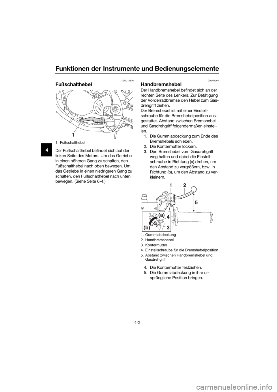 YAMAHA YZ65 2022 Betriebsanleitungen (in German) Funktionen der Instrumente un d Be dienung selemente
4-2
4
GAU12876
Fußschalthe bel
Der Fußschalthebel befindet sich auf der
linken Seite des Motors. Um das Getriebe
in einen höheren Gang zu scha YAMAHA YZ65 2022 Betriebsanleitungen (in German) Funktionen der Instrumente un d Be dienung selemente
4-2
4
GAU12876
Fußschalthe bel
Der Fußschalthebel befindet sich auf der
linken Seite des Motors. Um das Getriebe
in einen höheren Gang zu scha