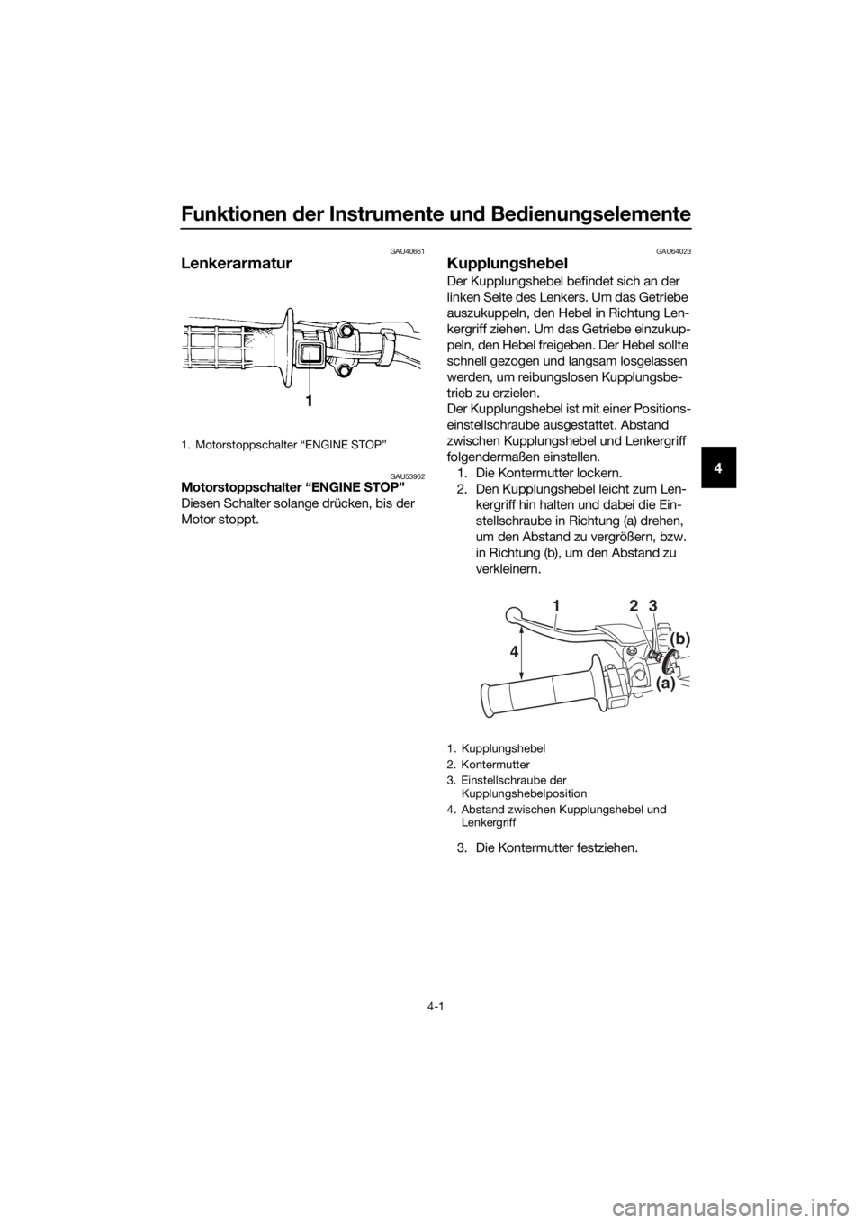 YAMAHA YZ65 2020  Betriebsanleitungen (in German) Funktionen der Instrumente un d Be dienun gselemente
4-1
4
GAU40661
Lenkerarmatur
GAU53962Motorstoppschalter “ENGINE  STOP”
Diesen Schalter solange drücken, bis der 
Motor stoppt.
GAU64023
Kupplu