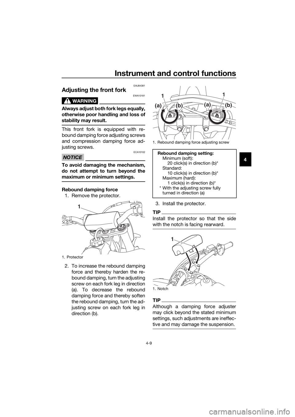 YAMAHA YZ65 2018  Owners Manual Instrument and control functions
4-9
4
EAU84381
A djustin g the front fork
WARNING
EWA10181
Always a djust  both fork le gs equally,
otherwise poor han dlin g an d loss of
sta bility may result.
This 