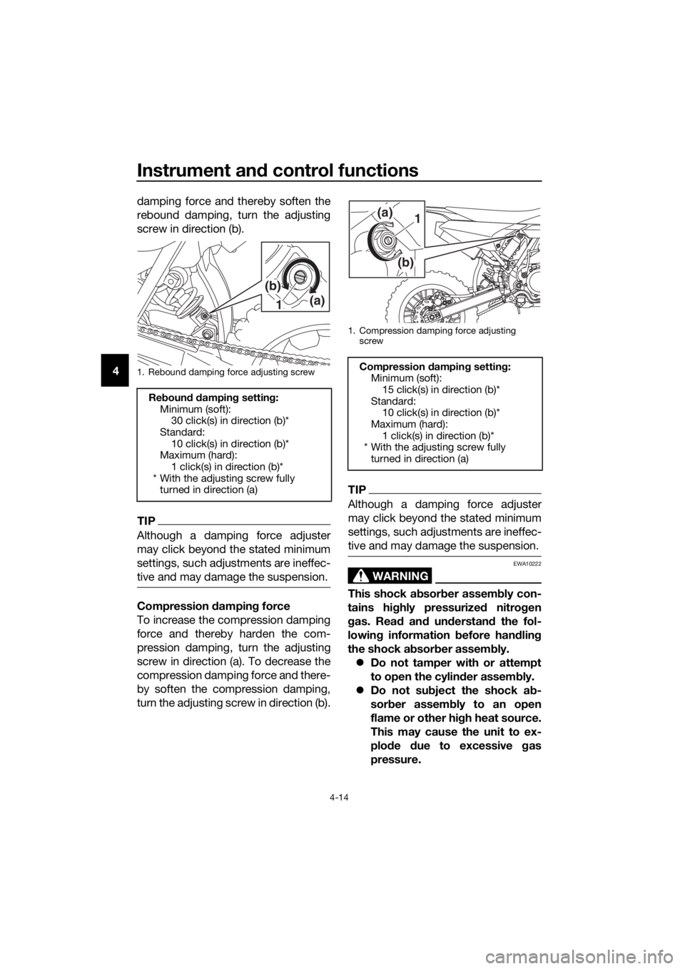 YAMAHA YZ65 2018  Owners Manual Instrument and control functions
4-14
4 damping force and thereby soften the
rebound damping, turn the adjusting
screw in direction (b).
TIP
Although a damping force adjuster
may click beyond the stat