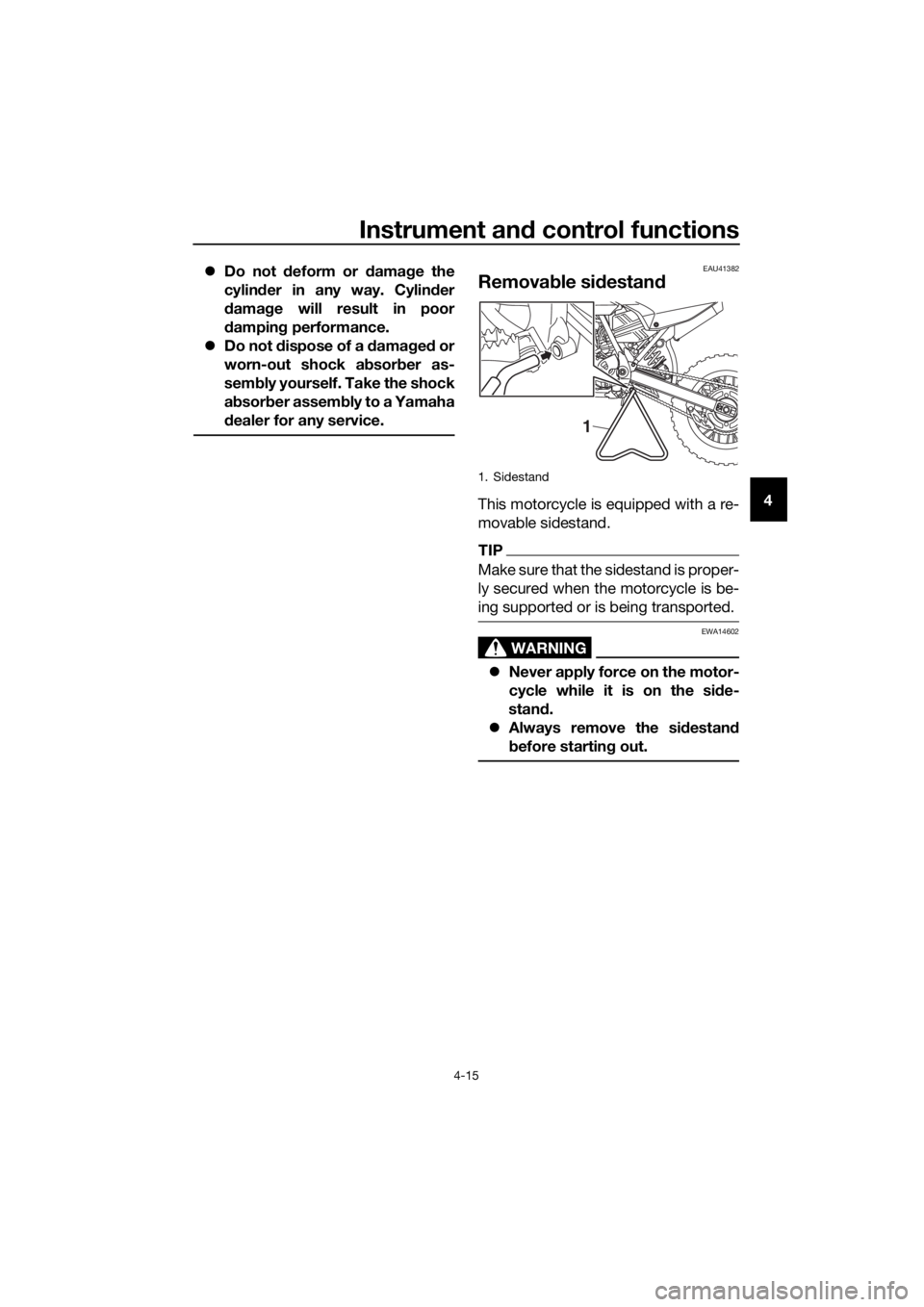 YAMAHA YZ65 2018  Owners Manual Instrument and control functions
4-15
4

Do not  deform or  damag e the
cylin der in any way. Cylin der
d amag e will result in poor
d ampin g performance.
 Do not d ispose of a  damag ed  or
wo