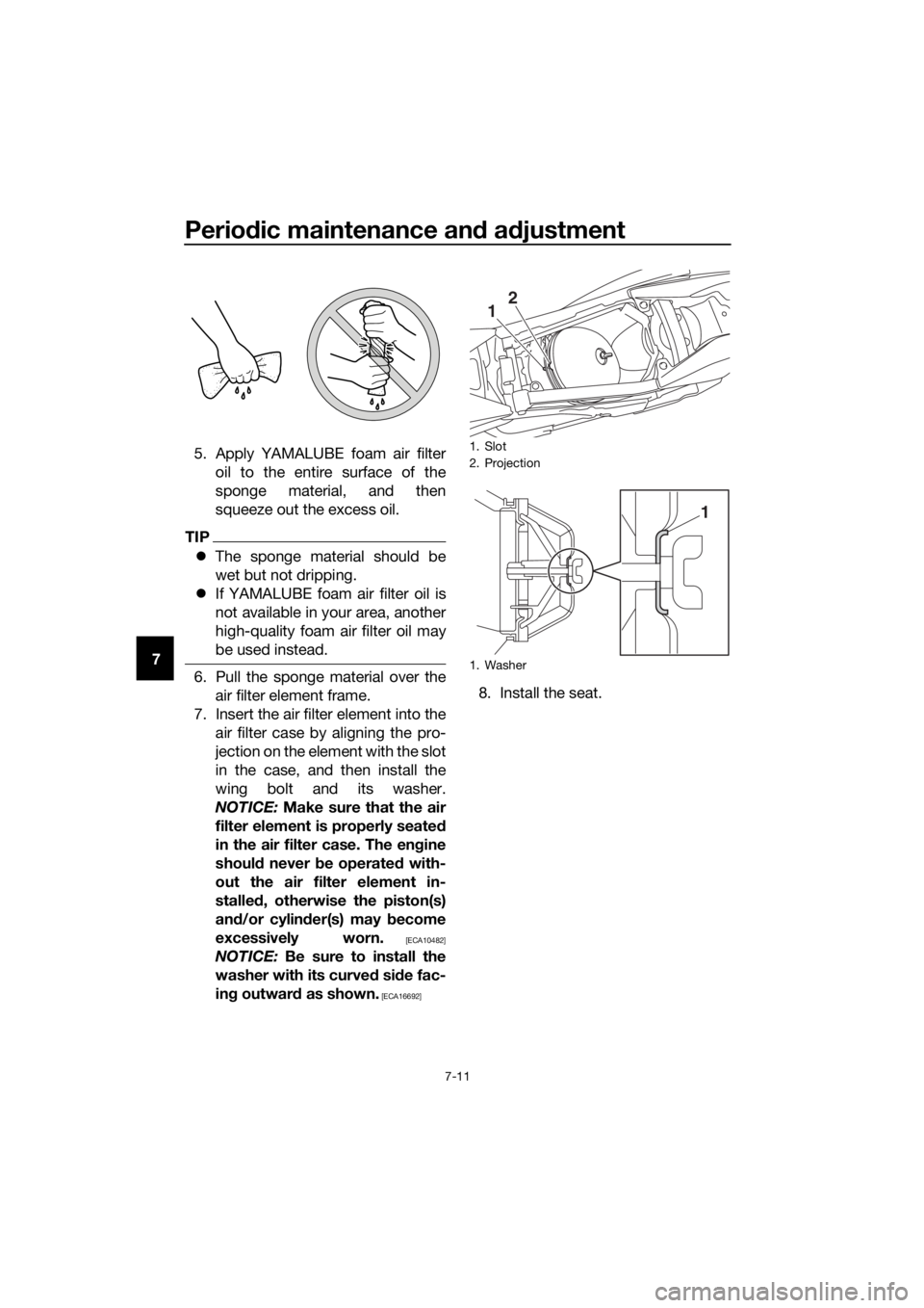YAMAHA YZ65 2018  Owners Manual Periodic maintenance an d a djustment
7-11
7 5. Apply YAMALUBE foam air filter
oil to the entire surface of the
sponge material, and then
squeeze out the excess oil.
TIP
The sponge material should 