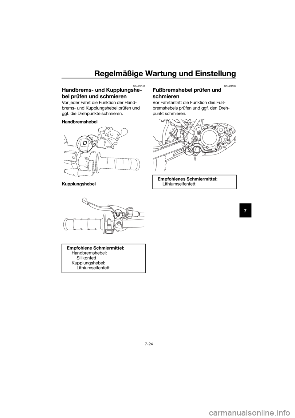 YAMAHA YZ65 2018  Betriebsanleitungen (in German) Regelmäßi ge Wartun g un d Einstellun g
7-24
7
GAU23144
Handbrems- un d Kupplun gshe-
b el prüfen un d schmieren
Vor jeder Fahrt die Funktion der Hand-
brems- und Kupplungshebel prüfen und 
ggf. d