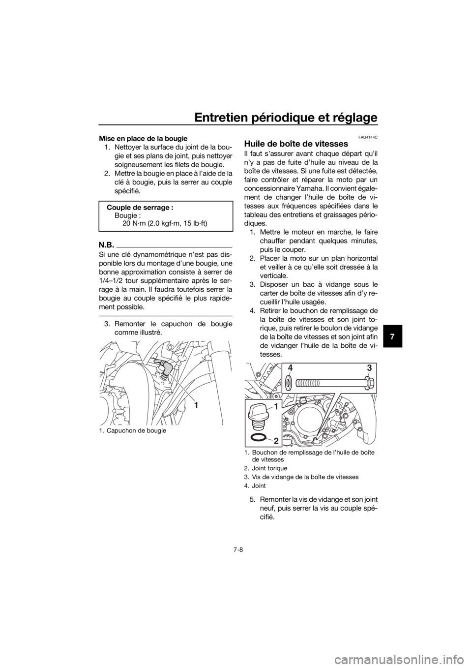 YAMAHA YZ65 2018 Notices Demploi (in French) Entretien périodique et réglage
7-8
7
Mise en place de la bougie
1. Nettoyer la surface du joint de la bou-
gie et ses plans de joint, puis nettoyer
soigneusement les filets de bougie.
2. Mettre la YAMAHA YZ65 2018 Notices Demploi (in French) Entretien périodique et réglage
7-8
7
Mise en place de la bougie
1. Nettoyer la surface du joint de la bou-
gie et ses plans de joint, puis nettoyer
soigneusement les filets de bougie.
2. Mettre la