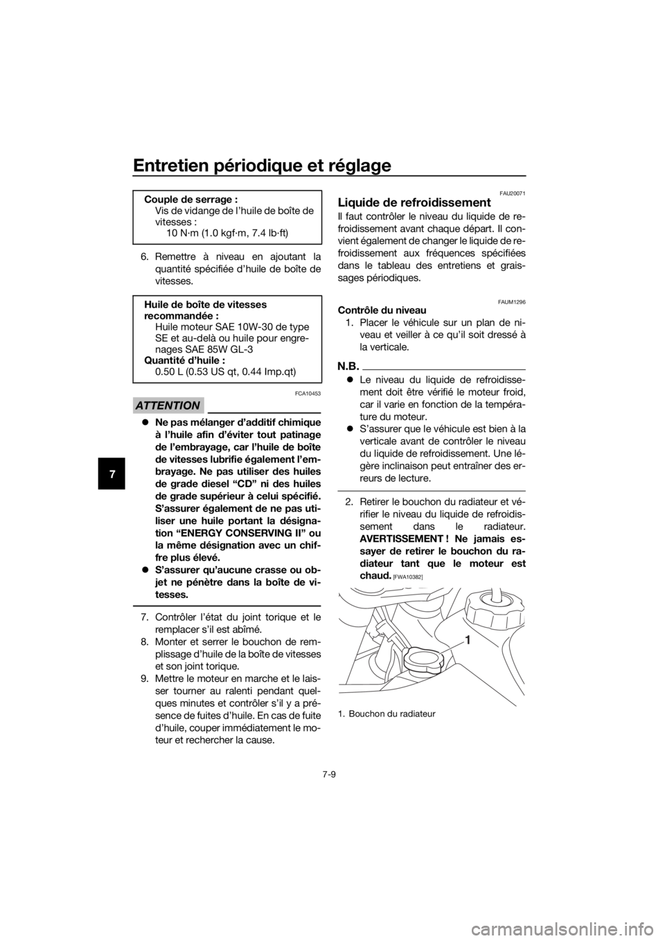 YAMAHA YZ65 2018 Notices Demploi (in French) Entretien périodique et réglage
7-9
7
6. Remettre à niveau en ajoutant la
quantité spécifiée d’huile de boîte de
vitesses.
ATTENTION
FCA10453
Ne pas mélanger d’a dditif chimique
à l YAMAHA YZ65 2018 Notices Demploi (in French) Entretien périodique et réglage
7-9
7
6. Remettre à niveau en ajoutant la
quantité spécifiée d’huile de boîte de
vitesses.
ATTENTION
FCA10453
Ne pas mélanger d’a dditif chimique
à l
