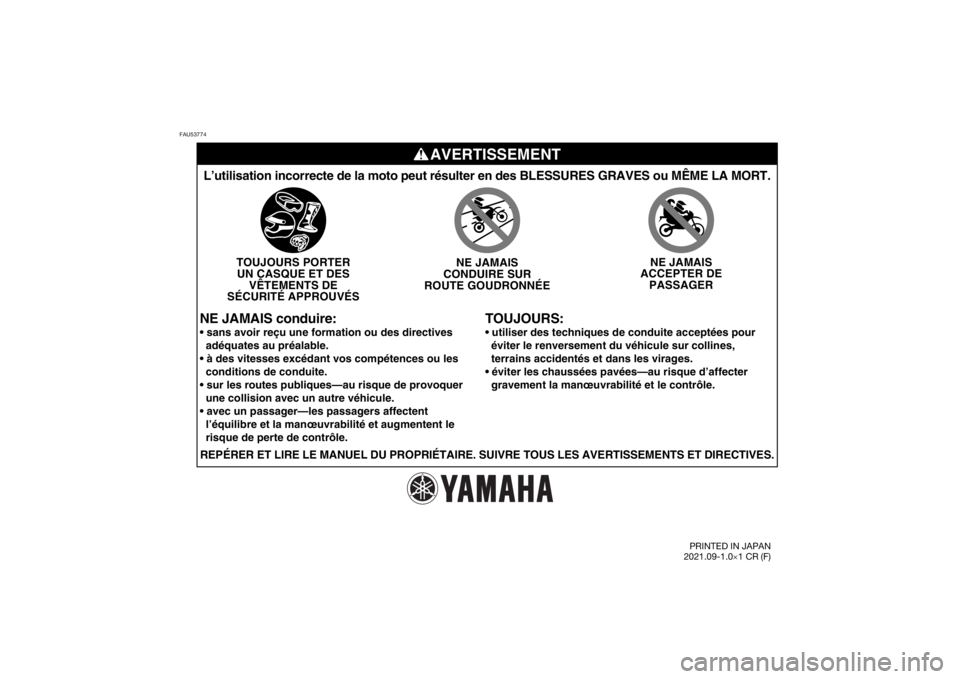 YAMAHA YZ85 2022  Notices Demploi (in French) FAU53774
AVERTISSEMENT
TOUJOURS:
L’utilisation incorrecte de la moto peut résulter en des BLESSURES\
 GRAVES ou MÊME LA MORT.
TOUJOURS PORTERUN CASQUE ET DES VÊTEMENTS DE
SÉCURITÉ APPROUVÉS NE
