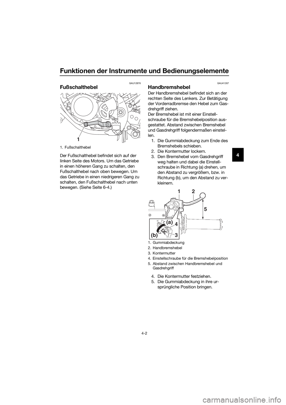 YAMAHA YZ85 2021 Betriebsanleitungen (in German) Funktionen der Instrumente un d Bed ienung selemente
4-2
4
GAU12876
Fußschalthe bel
Der Fußschalthebel befindet sich auf der
linken Seite des Motors. Um das Getriebe
in einen höheren Gang zu scha YAMAHA YZ85 2021 Betriebsanleitungen (in German) Funktionen der Instrumente un d Bed ienung selemente
4-2
4
GAU12876
Fußschalthe bel
Der Fußschalthebel befindet sich auf der
linken Seite des Motors. Um das Getriebe
in einen höheren Gang zu scha