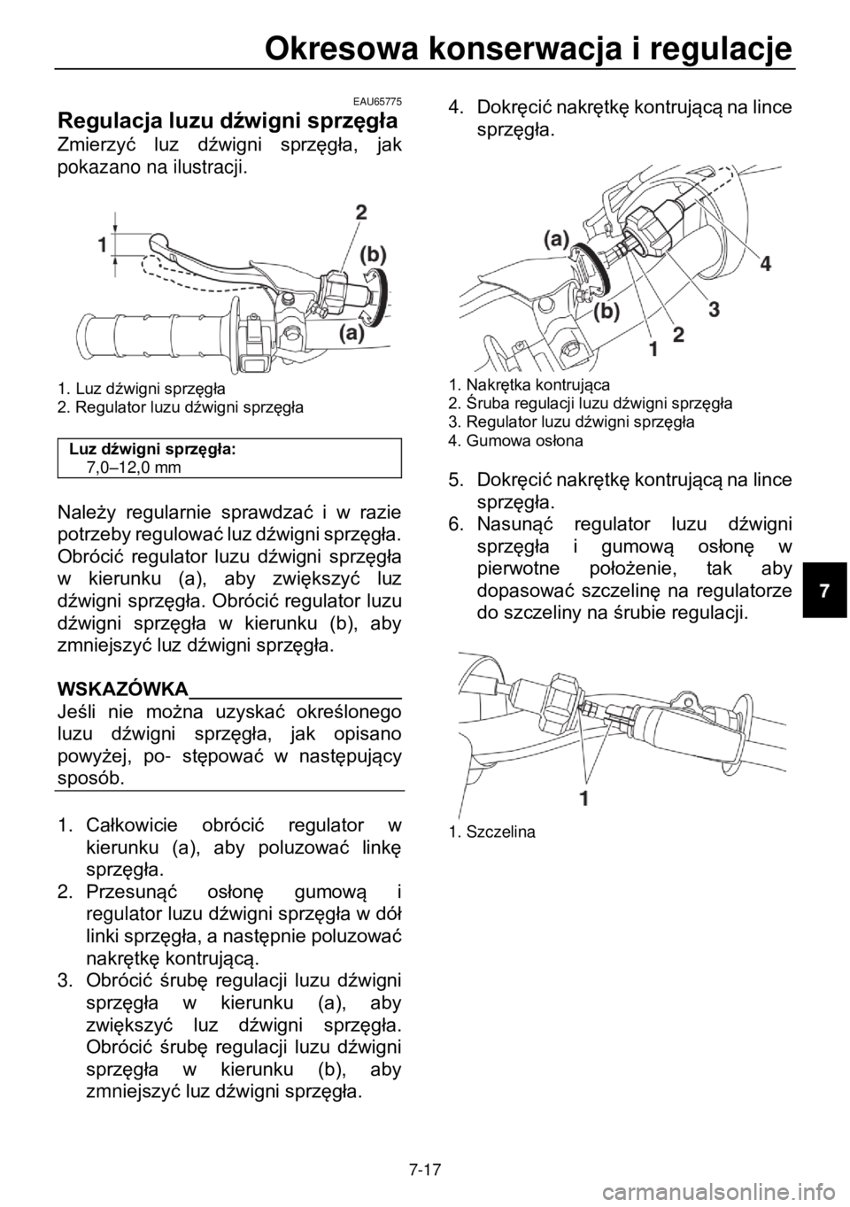 YAMAHA YZ85 2021  Instrukcja obsługi (in Polish) Okresowa konserwacja i regulacje  
 
7-17 
EAU65775 
Regulacja luzu dźwigni sprzęgła 
Zmierzyć  luz dźwigni  sprzęgła,  jak 
pokazano na ilustracji. 
 
 1. Luz dźwigni sprzęgła 2. Regulator 