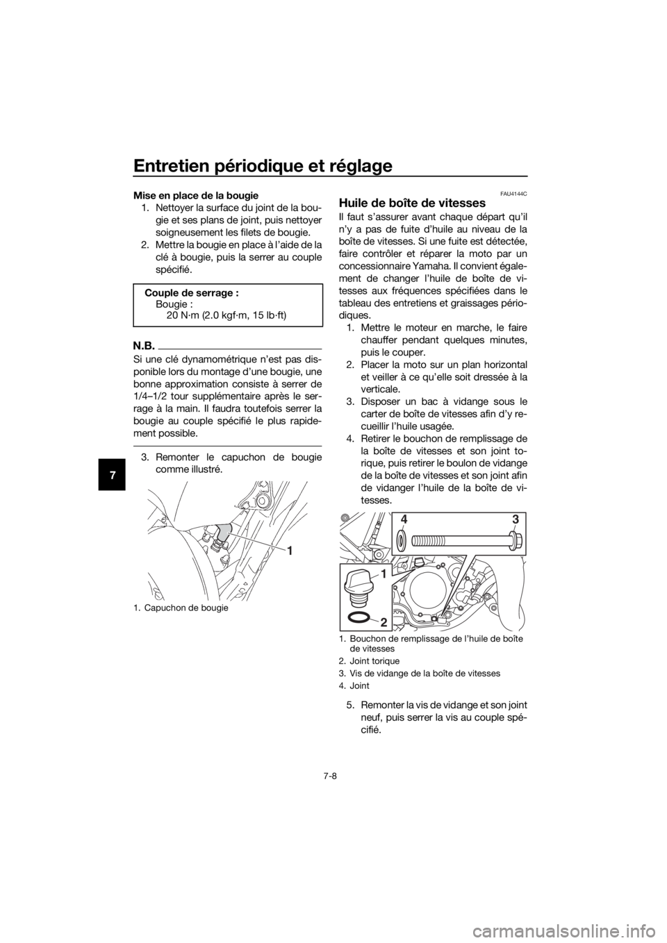 YAMAHA YZ85 2019 Notices Demploi (in French) Entretien périodique et réglage
7-8
7
Mise en place de la bougie
1. Nettoyer la surface du joint de la bou-
gie et ses plans de joint, puis nettoyer
soigneusement les filets de bougie.
2. Mettre la YAMAHA YZ85 2019 Notices Demploi (in French) Entretien périodique et réglage
7-8
7
Mise en place de la bougie
1. Nettoyer la surface du joint de la bou-
gie et ses plans de joint, puis nettoyer
soigneusement les filets de bougie.
2. Mettre la