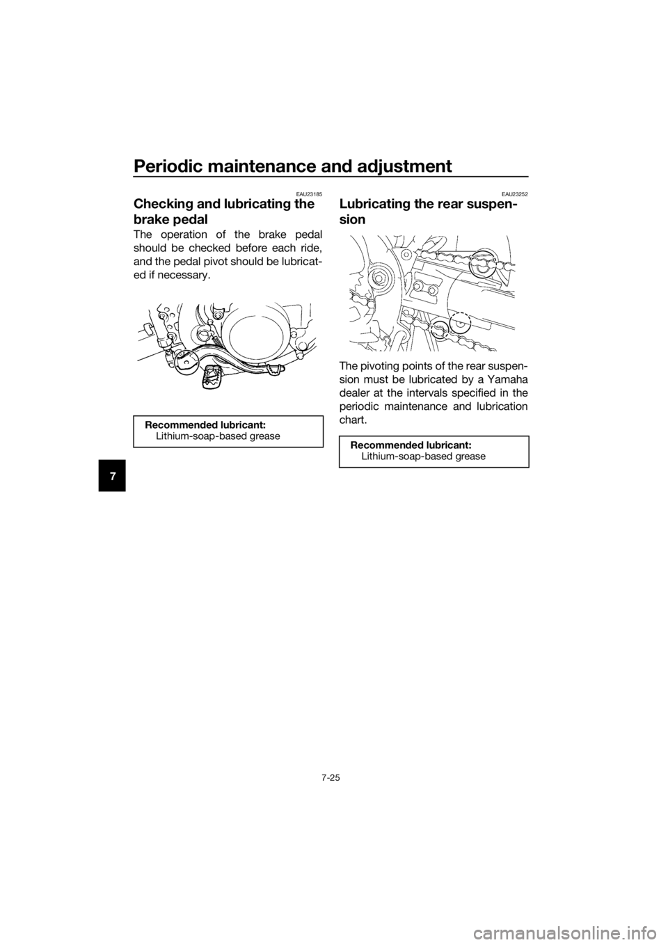 YAMAHA YZ85 2018  Owners Manual Periodic maintenance an d a djustment
7-25
7
EAU23185
Checkin g an d lu bricatin g the 
b rake pe dal
The operation of the brake pedal
should be checked before each ride,
and the pedal pivot should be