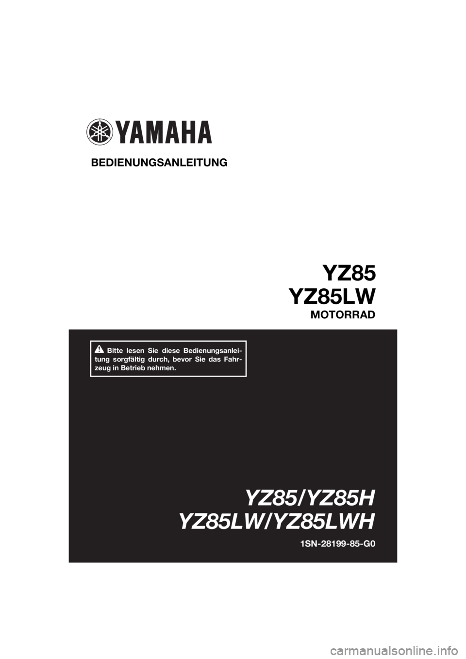 YAMAHA YZ85 2017  Betriebsanleitungen (in German) Bitte lesen Sie diese Bedienungsanlei-
tung sorgfältig durch, bevor Sie das Fahr-
zeug in Betrieb nehmen.
BEDIENUNG SANLEITUNG 
YZ85
YZ85LW
MOTORRAD
YZ85/YZ85H
YZ85LW/YZ85LWH
1 S N-28199-85-G0
U1SN85