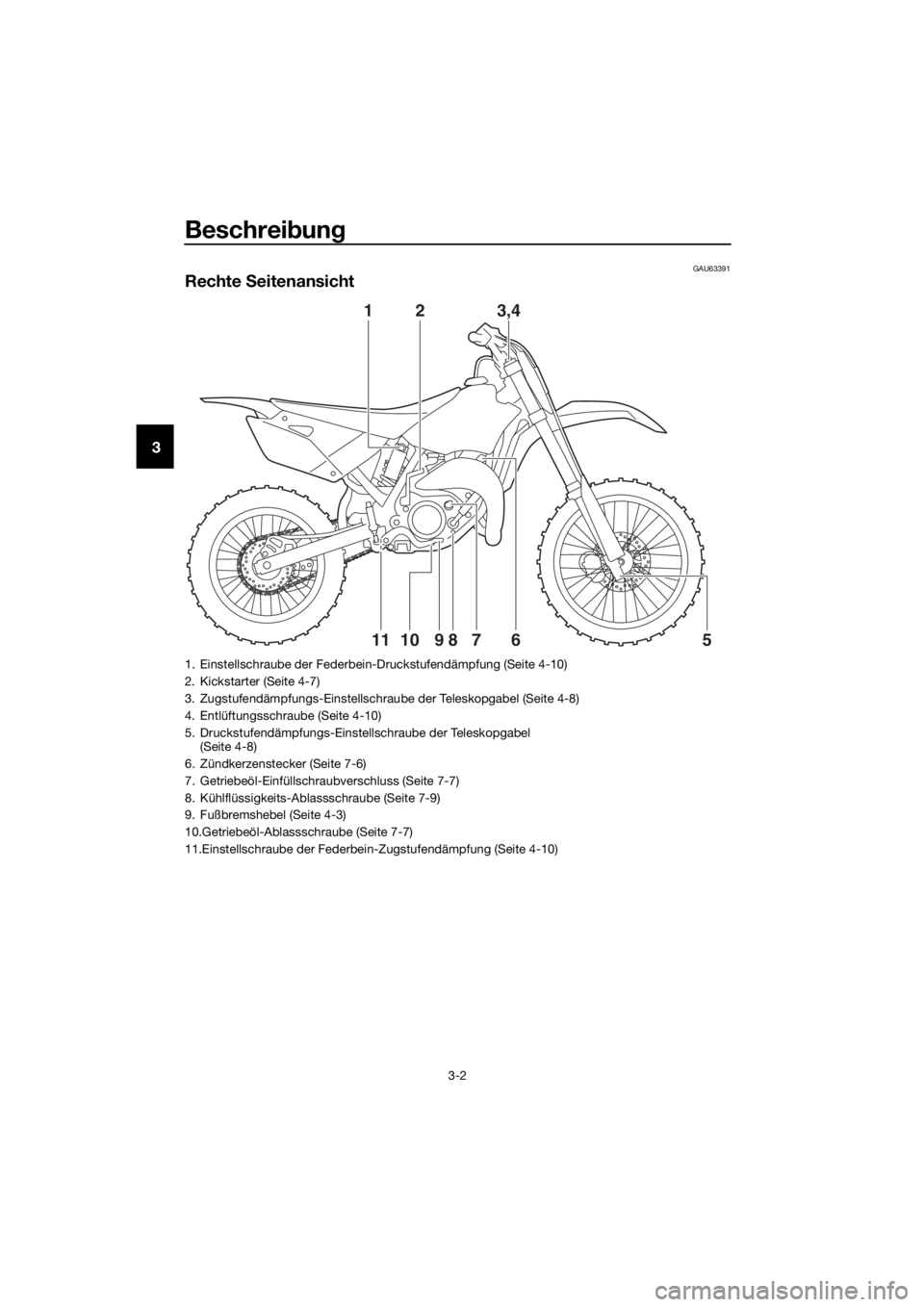 YAMAHA YZ85 2017  Betriebsanleitungen (in German) Beschreibung
3-2
3
GAU63391
Rechte  Seitenansicht
1
9
81011675
2 3,4
1. Einstellschraube der Federbein-Druckstufendämpfung (Seite 4-10)
2. Kickstarter (Seite 4-7)
3. Zugstufendämpfungs-Einstellschra