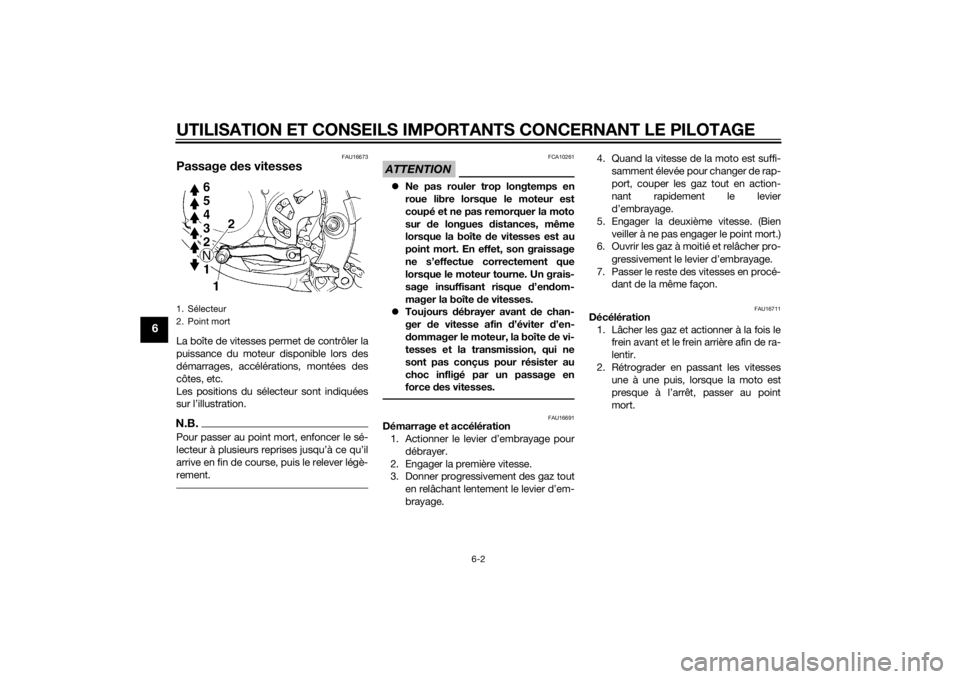 YAMAHA YZ85 2015  Notices Demploi (in French) UTILISATION ET CONSEILS IMPORTANTS CONCERNANT LE PILOTAGE
6-2
6
FAU16673
Passage des vitessesLa boîte de vitesses permet de contrôler la
puissance du moteur disponible lors des
démarrages, accélé