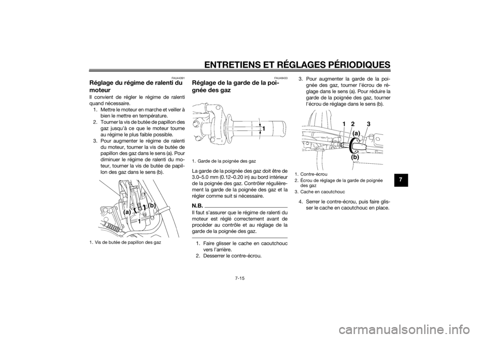 YAMAHA YZ85 2015 Notices Demploi (in French) ENTRETIENS ET RÉGLAGES PÉRIODIQUES
7-15
7
FAU44391
Réglage du régime d e ralenti du
moteurIl convient de régler le régime de ralenti
quand nécessaire.
1. Mettre le moteur en marche et veiller YAMAHA YZ85 2015 Notices Demploi (in French) ENTRETIENS ET RÉGLAGES PÉRIODIQUES
7-15
7
FAU44391
Réglage du régime d e ralenti du
moteurIl convient de régler le régime de ralenti
quand nécessaire.
1. Mettre le moteur en marche et veiller