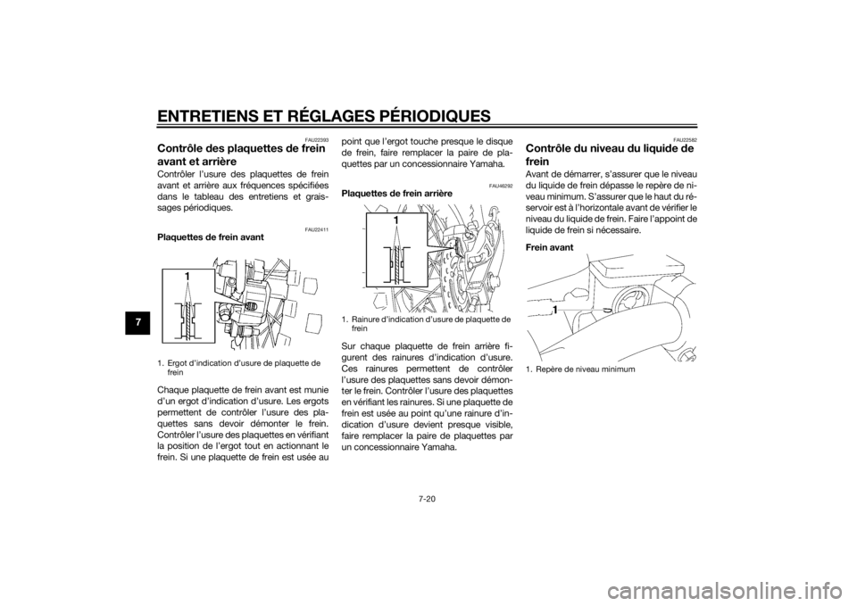 YAMAHA YZ85 2015 Notices Demploi (in French) ENTRETIENS ET RÉGLAGES PÉRIODIQUES
7-20
7
FAU22393
Contrôle des plaquettes de frein
avant et arrièreContrôler l’usure des plaquettes de frein
avant et arrière aux fréquences spécifiées
da YAMAHA YZ85 2015 Notices Demploi (in French) ENTRETIENS ET RÉGLAGES PÉRIODIQUES
7-20
7
FAU22393
Contrôle des plaquettes de frein
avant et arrièreContrôler l’usure des plaquettes de frein
avant et arrière aux fréquences spécifiées
da