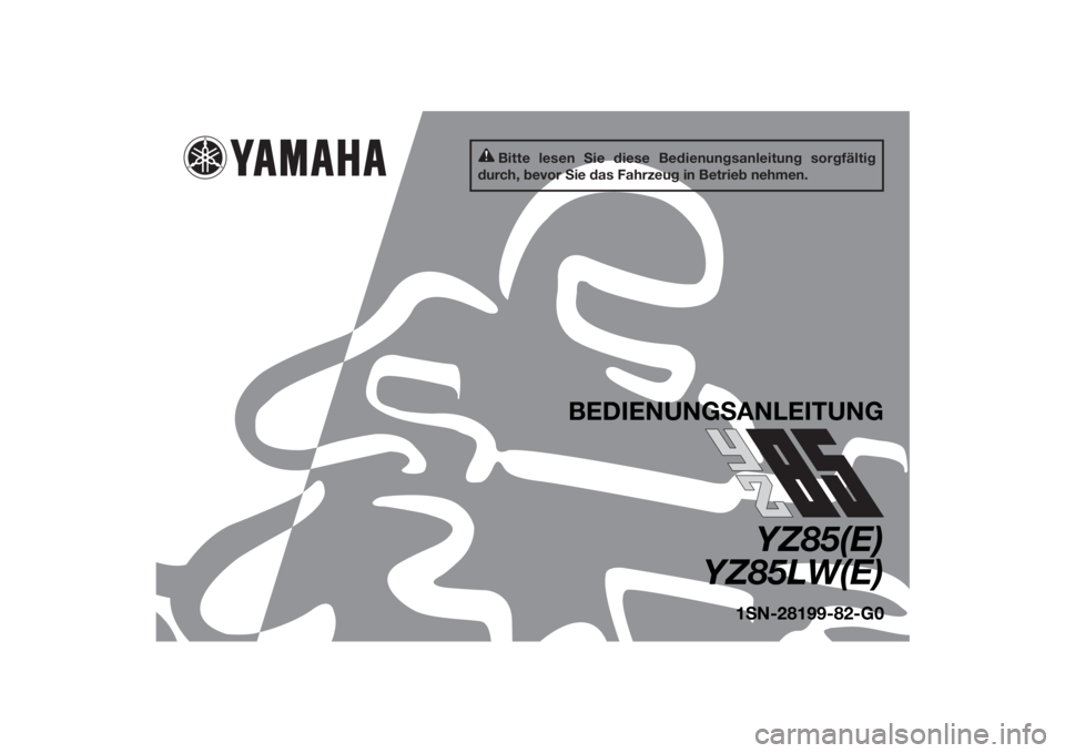 YAMAHA YZ85 2014  Betriebsanleitungen (in German) Bitte lesen Sie diese Bedienungsanleitung sorgfältig 
durch, bevor Sie das Fahrzeug in Betrieb nehmen.
BEDIENUNG SANLEITUNG
YZ85(E)
YZ85LW(E)
1 S N-28199-82-G0
U1SN82G0.book  Page 1  Friday, June 7, 