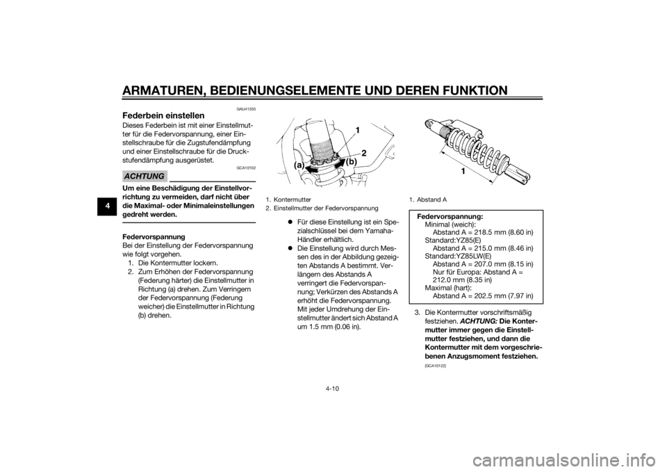 YAMAHA YZ85 2014  Betriebsanleitungen (in German) ARMATUREN, BEDIENUNGSELEMENTE UND DEREN FUNKTION
4-10
4
GAU41335
Feder bein einstellenDieses Federbein ist mit einer Einstellmut-
ter für die Federvorspannung, einer Ein-
stellschraube für die Zugst