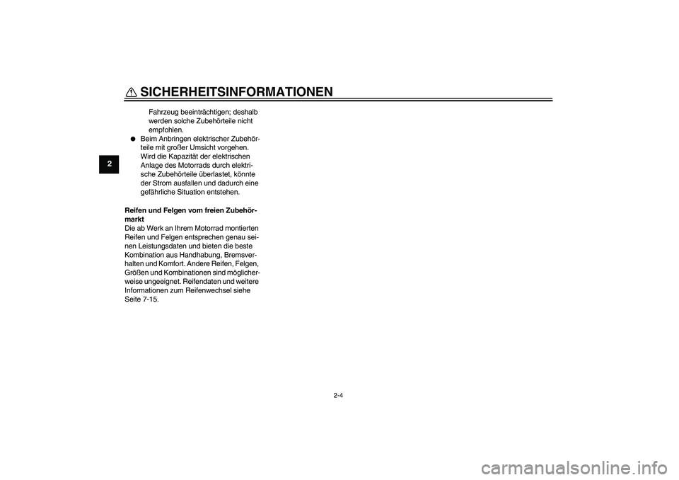 YAMAHA YZ85 2010  Betriebsanleitungen (in German) SICHERHEITSINFORMATIONEN
2-4
2
Fahrzeug beeinträchtigen; deshalb 
werden solche Zubehörteile nicht 
empfohlen.

Beim Anbringen elektrischer Zubehör-
teile mit großer Umsicht vorgehen. 
Wird die K