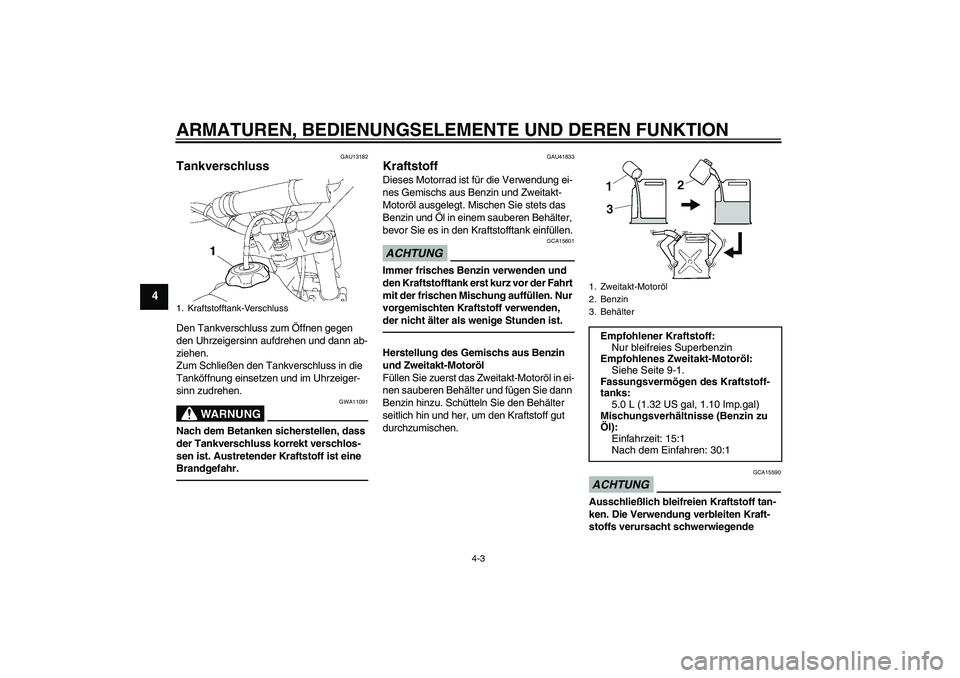 YAMAHA YZ85 2010 Betriebsanleitungen (in German) ARMATUREN, BEDIENUNGSELEMENTE UND DEREN FUNKTION
4-3
4
GAU13182
Tankverschluss Den Tankverschluss zum Öffnen gegen
den Uhrzeigersinn aufdrehen und dann ab-
ziehen.
Zum Schließen den Tankverschluss YAMAHA YZ85 2010 Betriebsanleitungen (in German) ARMATUREN, BEDIENUNGSELEMENTE UND DEREN FUNKTION
4-3
4
GAU13182
Tankverschluss Den Tankverschluss zum Öffnen gegen
den Uhrzeigersinn aufdrehen und dann ab-
ziehen.
Zum Schließen den Tankverschluss