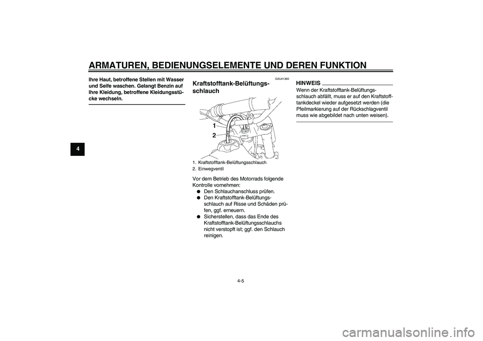 YAMAHA YZ85 2010  Betriebsanleitungen (in German) ARMATUREN, BEDIENUNGSELEMENTE UND DEREN FUNKTION
4-5
4
Ihre Haut, betroffene Stellen mit Wasser 
und Seife waschen. Gelangt Benzin auf 
Ihre Kleidung, betroffene Kleidungsstü-
cke wechseln.
GAU41360
