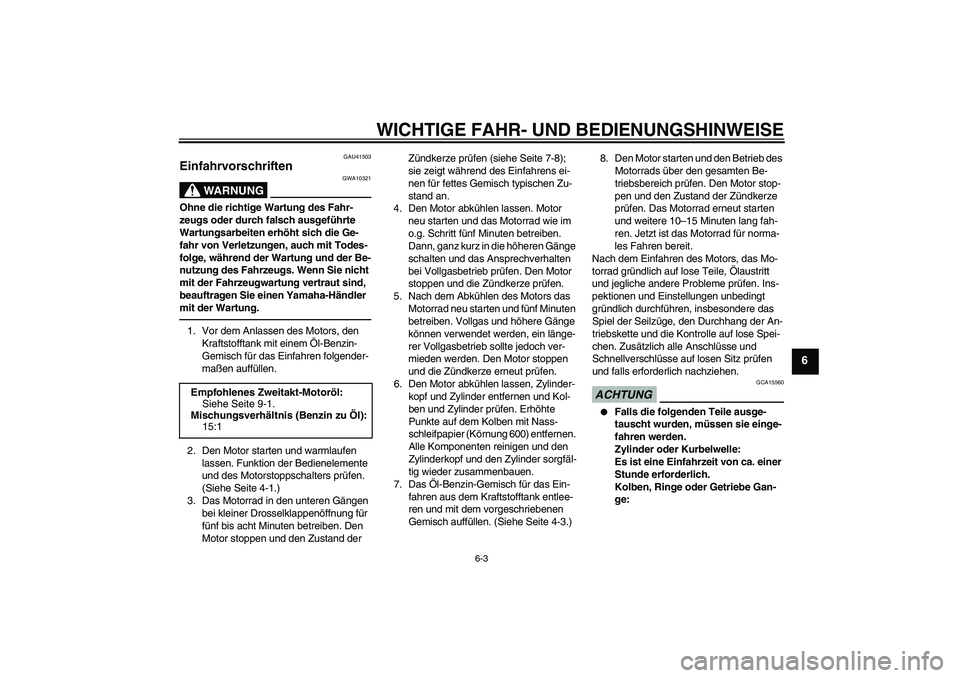 YAMAHA YZ85 2010 Betriebsanleitungen (in German) WICHTIGE FAHR- UND BEDIENUNGSHINWEISE
6-3
6
GAU41503
Einfahrvorschriften
WARNUNG
GWA10321
Ohne die richtige Wartung des Fahr-
zeugs oder durch falsch ausgeführte
Wartungsarbeiten erhöht sich die G YAMAHA YZ85 2010 Betriebsanleitungen (in German) WICHTIGE FAHR- UND BEDIENUNGSHINWEISE
6-3
6
GAU41503
Einfahrvorschriften
WARNUNG
GWA10321
Ohne die richtige Wartung des Fahr-
zeugs oder durch falsch ausgeführte
Wartungsarbeiten erhöht sich die G