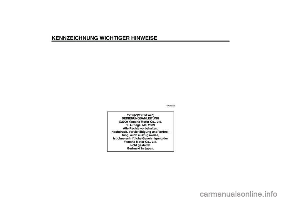 YAMAHA YZ85 2010  Betriebsanleitungen (in German) KENNZEICHNUNG WICHTIGER HINWEISE
GAU10200
YZ85(Z)/YZ85LW(Z)
BEDIENUNGSANLEITUNG
©2009 Yamaha Motor Co., Ltd.
1. Auflage, Mai 2009
Alle Rechte vorbehalten.
Nachdruck, Vervielfältigung und Verbrei-
tu