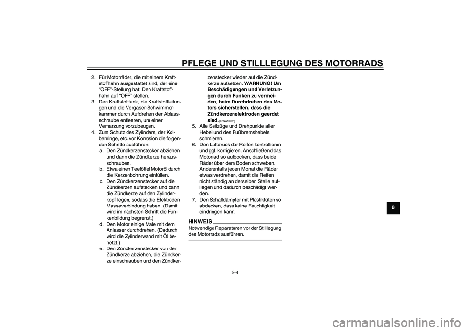 YAMAHA YZ85 2010 Betriebsanleitungen (in German) PFLEGE UND STILLLEGUNG DES MOTORRADS
8-4
8
2. Für Motorräder, die mit einem Kraft-
stoffhahn ausgestattet sind, der eine
“OFF”-Stellung hat: Den Kraftstoff-
hahn auf “OFF” stellen.
3. Den K YAMAHA YZ85 2010 Betriebsanleitungen (in German) PFLEGE UND STILLLEGUNG DES MOTORRADS
8-4
8
2. Für Motorräder, die mit einem Kraft-
stoffhahn ausgestattet sind, der eine
“OFF”-Stellung hat: Den Kraftstoff-
hahn auf “OFF” stellen.
3. Den K