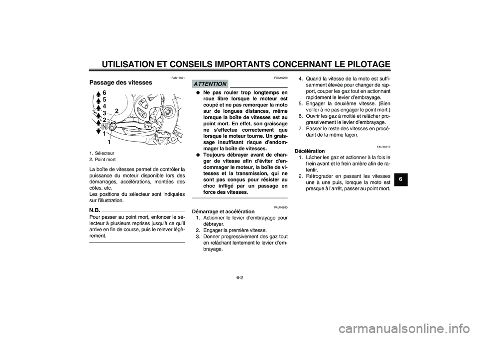 YAMAHA YZ85 2010 Notices Demploi (in French) UTILISATION ET CONSEILS IMPORTANTS CONCERNANT LE PILOTAGE
6-2
6
FAU16671
Passage des vitesses La boîte de vitesses permet de contrôler la
puissance du moteur disponible lors des
démarrages, accél YAMAHA YZ85 2010 Notices Demploi (in French) UTILISATION ET CONSEILS IMPORTANTS CONCERNANT LE PILOTAGE
6-2
6
FAU16671
Passage des vitesses La boîte de vitesses permet de contrôler la
puissance du moteur disponible lors des
démarrages, accél