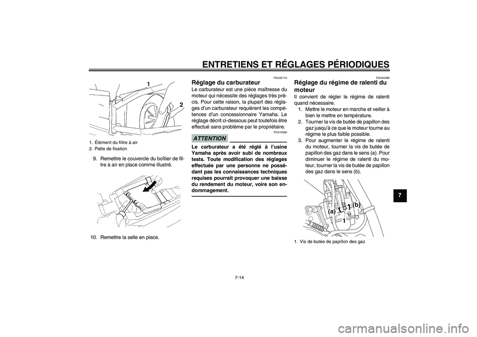 YAMAHA YZ85 2010 Notices Demploi (in French) ENTRETIENS ET RÉGLAGES PÉRIODIQUES
7-14
7
9. Remettre le couvercle du boîtier de fil-
tre à air en place comme illustré.
10. Remettre la selle en place.
FAU42110
Réglage du carburateur Le carbur YAMAHA YZ85 2010 Notices Demploi (in French) ENTRETIENS ET RÉGLAGES PÉRIODIQUES
7-14
7
9. Remettre le couvercle du boîtier de fil-
tre à air en place comme illustré.
10. Remettre la selle en place.
FAU42110
Réglage du carburateur Le carbur