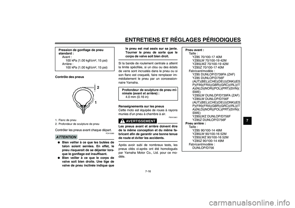 YAMAHA YZ85 2010 Notices Demploi (in French) ENTRETIENS ET RÉGLAGES PÉRIODIQUES
7-16
7
Contrôle des pneus
Contrôler les pneus avant chaque départ.ATTENTION
FCA15580
Bien veiller à ce que les butées de
talon soient serrées. En effet, le YAMAHA YZ85 2010 Notices Demploi (in French) ENTRETIENS ET RÉGLAGES PÉRIODIQUES
7-16
7
Contrôle des pneus
Contrôler les pneus avant chaque départ.ATTENTION
FCA15580
Bien veiller à ce que les butées de
talon soient serrées. En effet, le