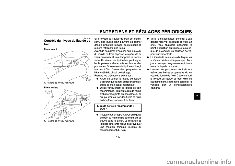 YAMAHA YZ85 2010 Notices Demploi (in French) ENTRETIENS ET RÉGLAGES PÉRIODIQUES
7-20
7
FAU22580
Contrôle du niveau du liquide de
frein Frein avant
Frein arrièreSi le niveau du liquide de frein est insuffi-
sant, des bulles d’air peuvent s YAMAHA YZ85 2010 Notices Demploi (in French) ENTRETIENS ET RÉGLAGES PÉRIODIQUES
7-20
7
FAU22580
Contrôle du niveau du liquide de
frein Frein avant
Frein arrièreSi le niveau du liquide de frein est insuffi-
sant, des bulles d’air peuvent s