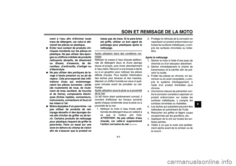 YAMAHA YZ85 2010 Notices Demploi (in French) SOIN ET REMISAGE DE LA MOTO
8-2
8
ment à l’eau afin d’éliminer toute
trace de détergent, car celui-ci abî-
merait les pièces en plastique.
Éviter tout contact de produits chi-
miques morda YAMAHA YZ85 2010 Notices Demploi (in French) SOIN ET REMISAGE DE LA MOTO
8-2
8
ment à l’eau afin d’éliminer toute
trace de détergent, car celui-ci abî-
merait les pièces en plastique.
Éviter tout contact de produits chi-
miques morda