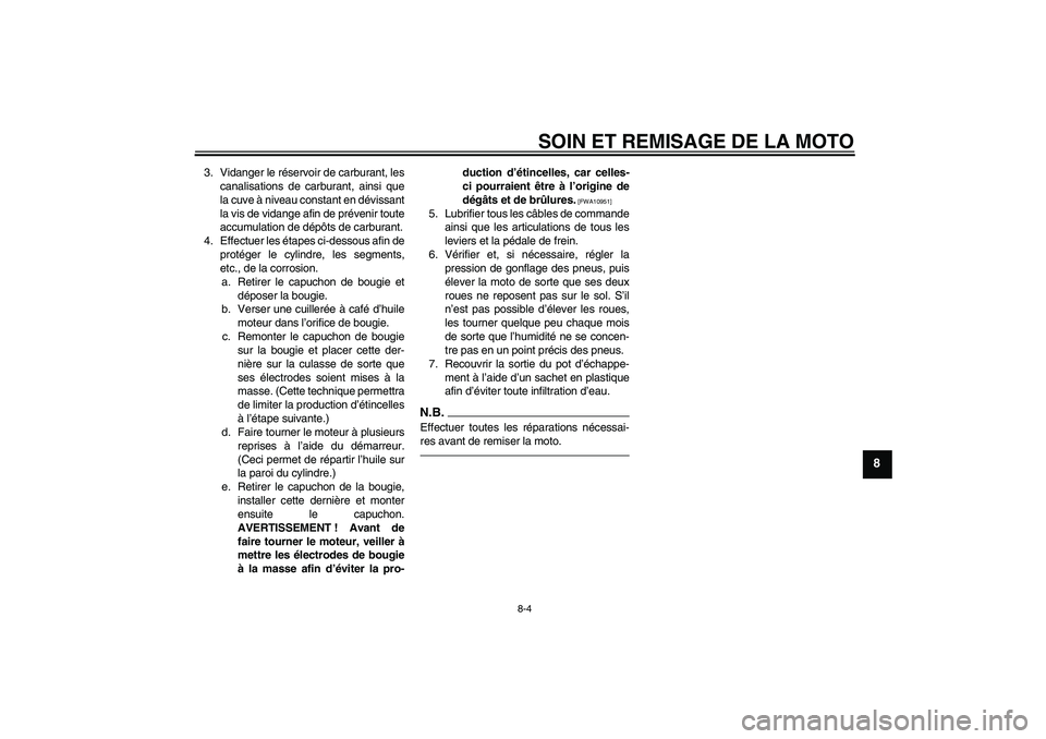 YAMAHA YZ85 2010 Notices Demploi (in French) SOIN ET REMISAGE DE LA MOTO
8-4
8
3. Vidanger le réservoir de carburant, les
canalisations de carburant, ainsi que
la cuve à niveau constant en dévissant
la vis de vidange afin de prévenir toute
a YAMAHA YZ85 2010 Notices Demploi (in French) SOIN ET REMISAGE DE LA MOTO
8-4
8
3. Vidanger le réservoir de carburant, les
canalisations de carburant, ainsi que
la cuve à niveau constant en dévissant
la vis de vidange afin de prévenir toute
a