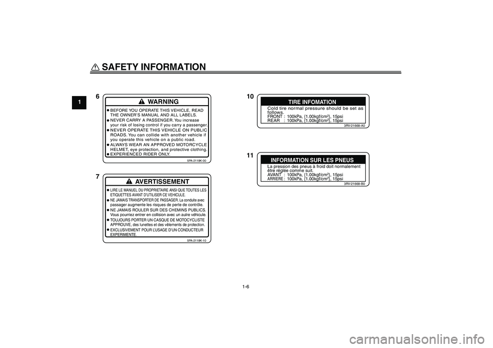 YAMAHA YZ85 2008 Owners Manual SAFETY INFORMATION
1-6
1
10
11 6
7WARNING
BEFORE YOU OPERATE THIS VEHICLE, READ
THE OWNER’S MANUAL AND ALL LABELS.
NEVER CARRY A PASSENGER. You increase
your risk of losing control if you carry a pa YAMAHA YZ85 2008 Owners Manual SAFETY INFORMATION
1-6
1
10
11 6
7WARNING
BEFORE YOU OPERATE THIS VEHICLE, READ
THE OWNER’S MANUAL AND ALL LABELS.
NEVER CARRY A PASSENGER. You increase
your risk of losing control if you carry a pa