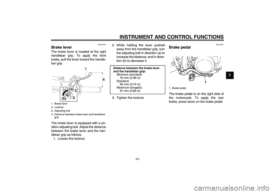 YAMAHA YZ85 2008 Owners Manual INSTRUMENT AND CONTROL FUNCTIONS
3-2
3
EAU41261
Brake lever The brake lever is located at the right
handlebar grip. To apply the front
brake, pull the lever toward the handle-
bar grip.
The brake leve YAMAHA YZ85 2008 Owners Manual INSTRUMENT AND CONTROL FUNCTIONS
3-2
3
EAU41261
Brake lever The brake lever is located at the right
handlebar grip. To apply the front
brake, pull the lever toward the handle-
bar grip.
The brake leve