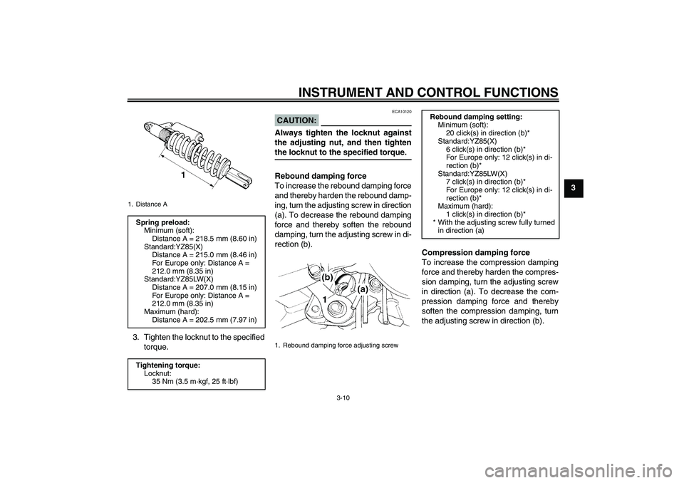 YAMAHA YZ85 2008 Owners Manual INSTRUMENT AND CONTROL FUNCTIONS
3-10
3
3. Tighten the locknut to the specified
torque.
CAUTION:
ECA10120
Always tighten the locknut against
the adjusting nut, and then tightenthe locknut to the speci YAMAHA YZ85 2008 Owners Manual INSTRUMENT AND CONTROL FUNCTIONS
3-10
3
3. Tighten the locknut to the specified
torque.
CAUTION:
ECA10120
Always tighten the locknut against
the adjusting nut, and then tightenthe locknut to the speci