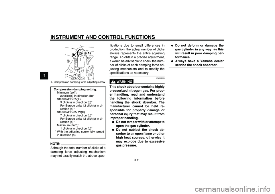 YAMAHA YZ85 2008 Owners Manual INSTRUMENT AND CONTROL FUNCTIONS
3-11
3
NOTE:Although the total number of clicks of a
damping force adjusting mechanism
may not exactly match the above spec-ifications due to small differences in
prod YAMAHA YZ85 2008 Owners Manual INSTRUMENT AND CONTROL FUNCTIONS
3-11
3
NOTE:Although the total number of clicks of a
damping force adjusting mechanism
may not exactly match the above spec-ifications due to small differences in
prod
