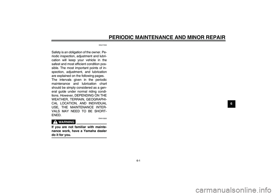 YAMAHA YZ85 2008  Owners Manual PERIODIC MAINTENANCE AND MINOR REPAIR
6-1
6
EAU17240
Safety is an obligation of the owner. Pe-
riodic inspection, adjustment and lubri-
cation will keep your vehicle in the
safest and most efficient c