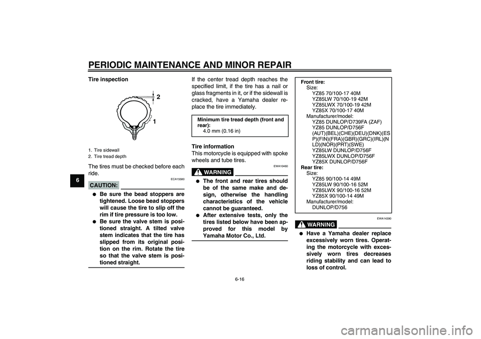 YAMAHA YZ85 2008 Owners Manual PERIODIC MAINTENANCE AND MINOR REPAIR
6-16
6Tire inspection
The tires must be checked before each
ride.
CAUTION:
ECA15580
Be sure the bead stoppers are
tightened. Loose bead stoppers
will cause the YAMAHA YZ85 2008 Owners Manual PERIODIC MAINTENANCE AND MINOR REPAIR
6-16
6Tire inspection
The tires must be checked before each
ride.
CAUTION:
ECA15580
Be sure the bead stoppers are
tightened. Loose bead stoppers
will cause the