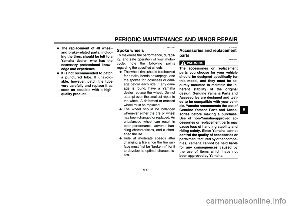 YAMAHA YZ85 2008 Owners Manual PERIODIC MAINTENANCE AND MINOR REPAIR
6-17
6
The replacement of all wheel-
and brake-related parts, includ-
ing the tires, should be left to a
Yamaha dealer, who has the
necessary professional knowl YAMAHA YZ85 2008 Owners Manual PERIODIC MAINTENANCE AND MINOR REPAIR
6-17
6
The replacement of all wheel-
and brake-related parts, includ-
ing the tires, should be left to a
Yamaha dealer, who has the
necessary professional knowl